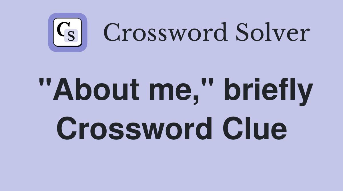 "About me," briefly Crossword Clue