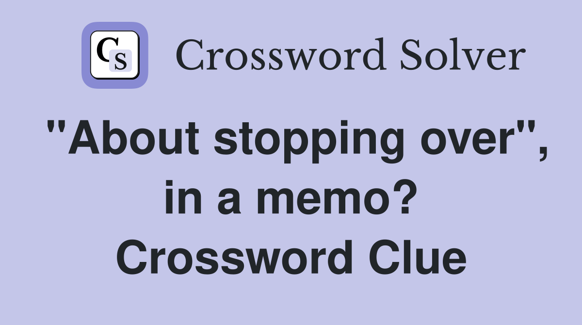 "About stopping over", in a memo? Crossword Clue