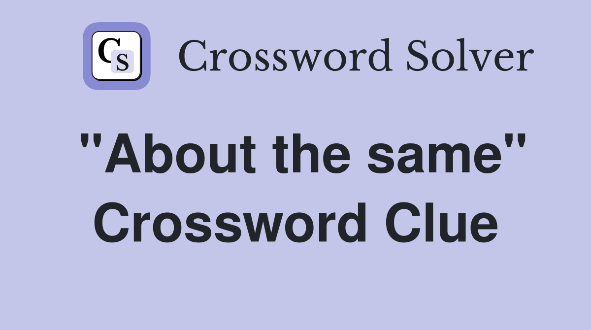 "About the same" Crossword Clue