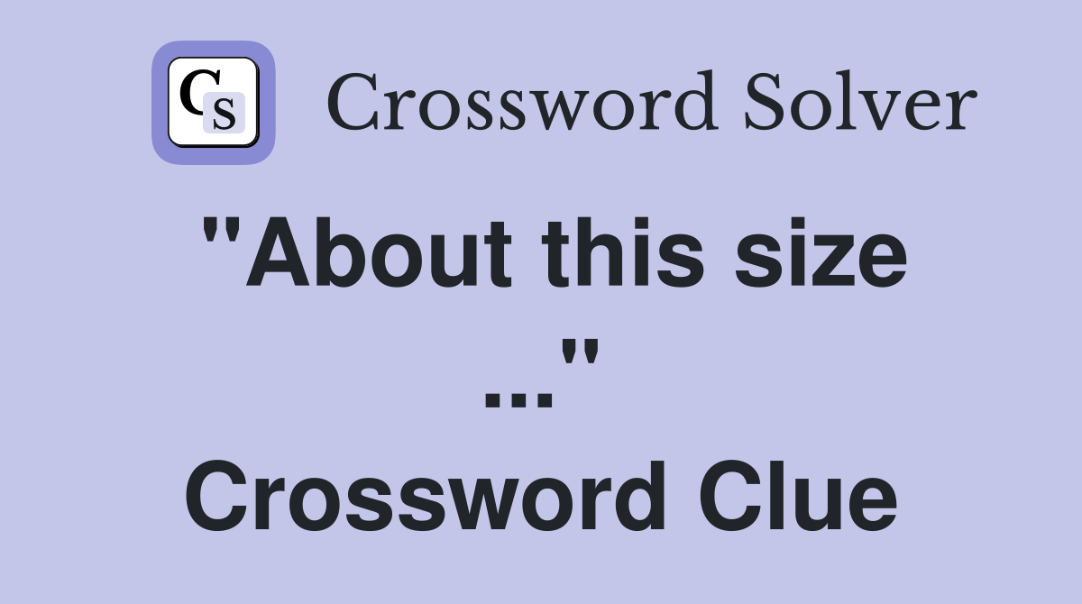 "About this size ..." Crossword Clue