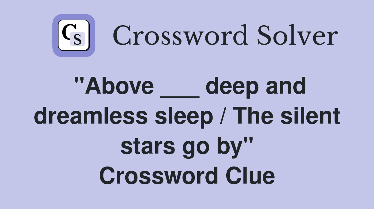 "Above ___ deep and dreamless sleep / The silent stars go by" Crossword Clue