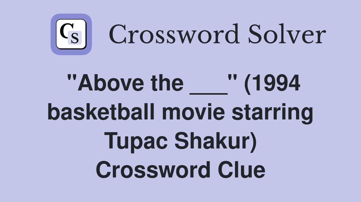"Above the ___" (1994 basketball movie starring Tupac Shakur) Crossword Clue