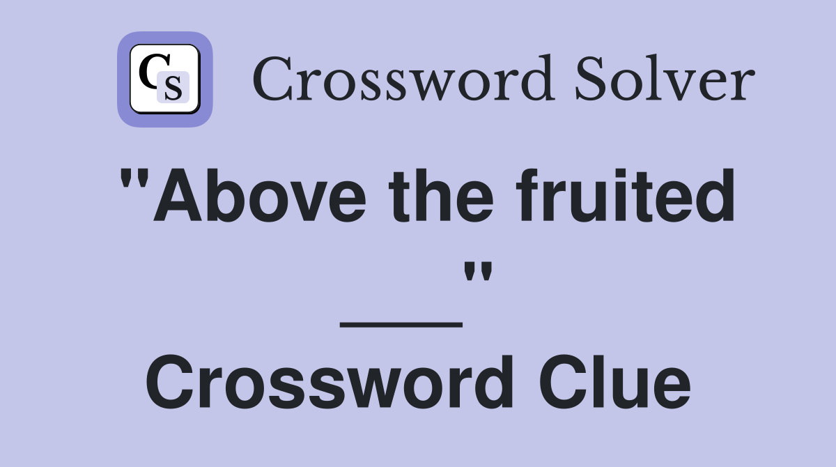 "Above the fruited ___" Crossword Clue