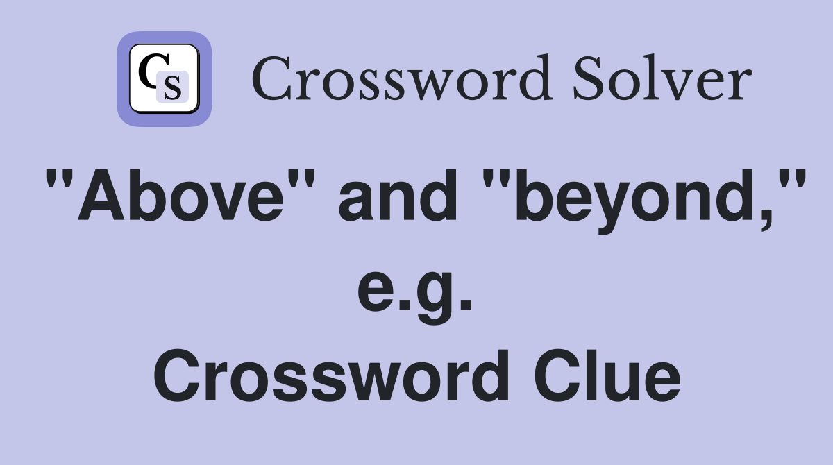 "Above" and "beyond," e.g. Crossword Clue