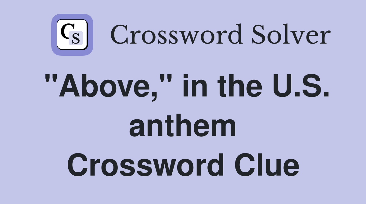 "Above," in the U.S. anthem Crossword Clue