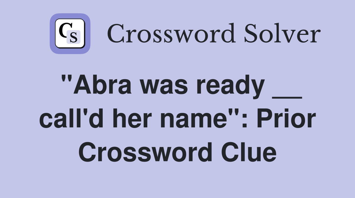 "Abra was ready __ call'd her name": Prior Crossword Clue