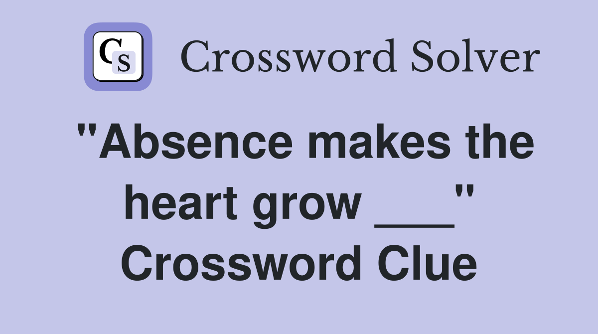 "Absence makes the heart grow ___" Crossword Clue