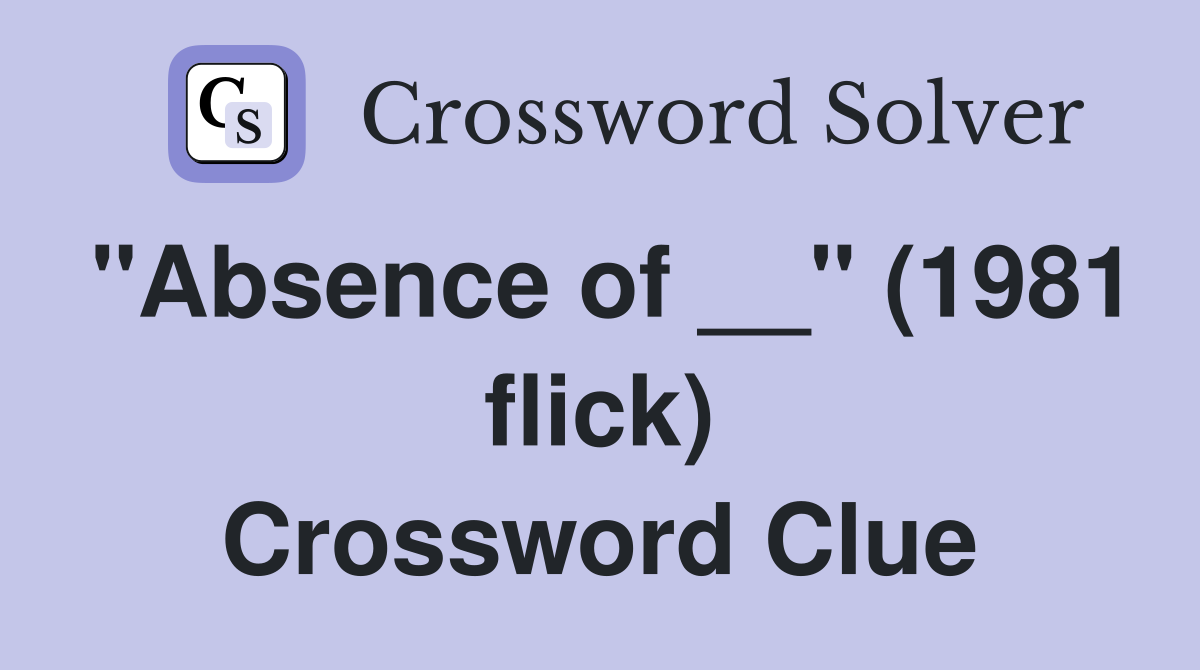 "Absence of __" (1981 flick) Crossword Clue