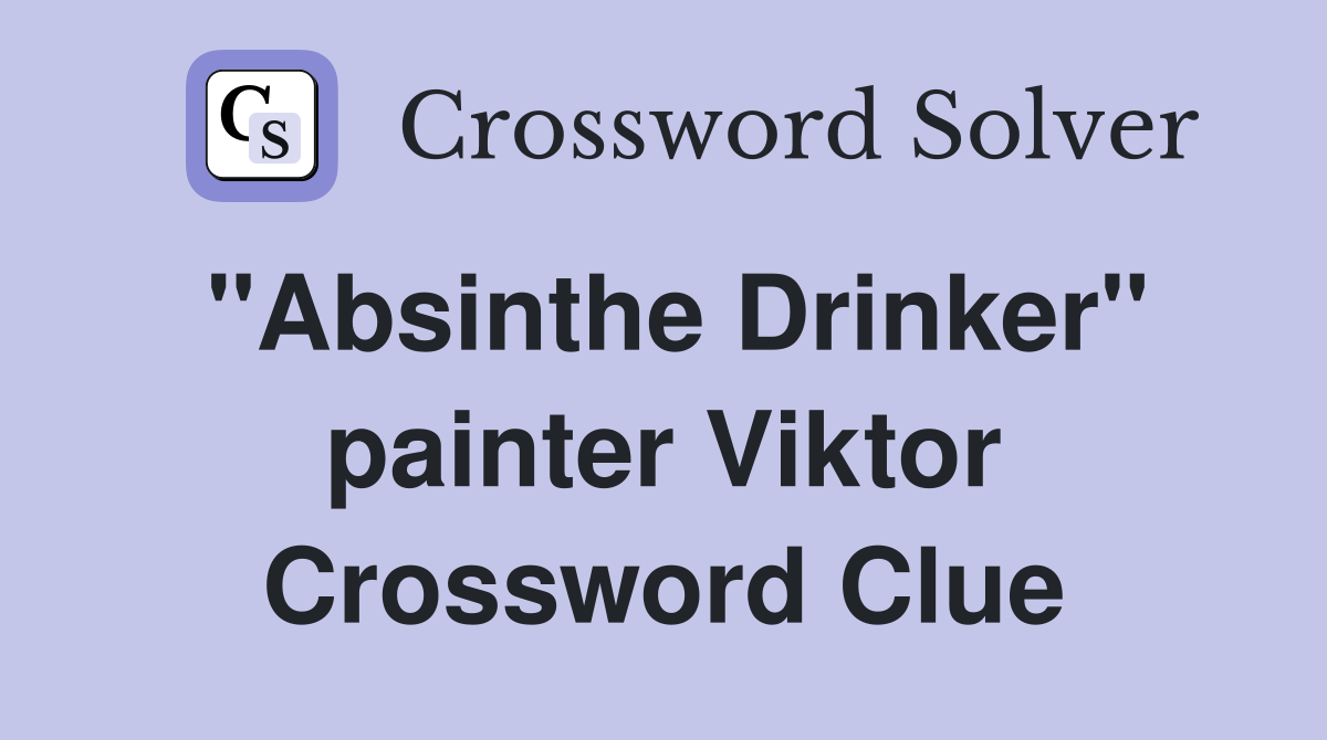 "Absinthe Drinker" painter Viktor Crossword Clue