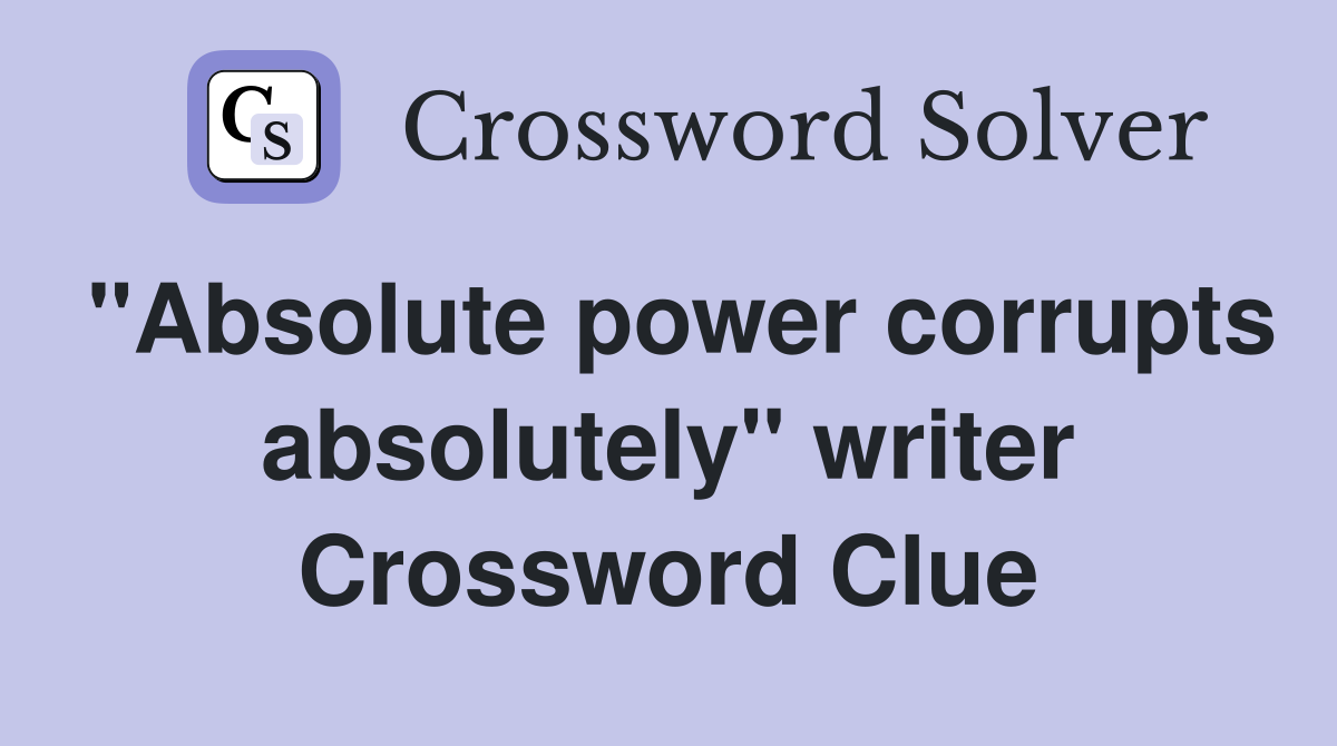 "Absolute power corrupts absolutely" writer Crossword Clue