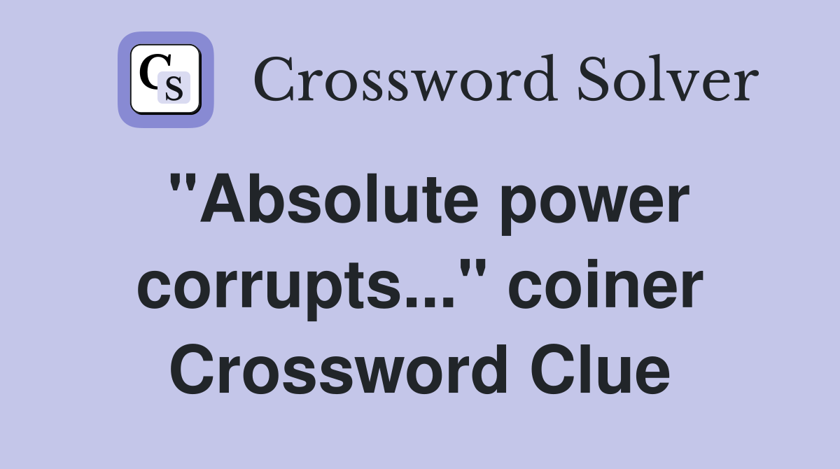 "Absolute power corrupts..." coiner Crossword Clue