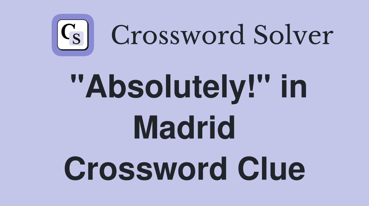 "Absolutely!" in Madrid Crossword Clue