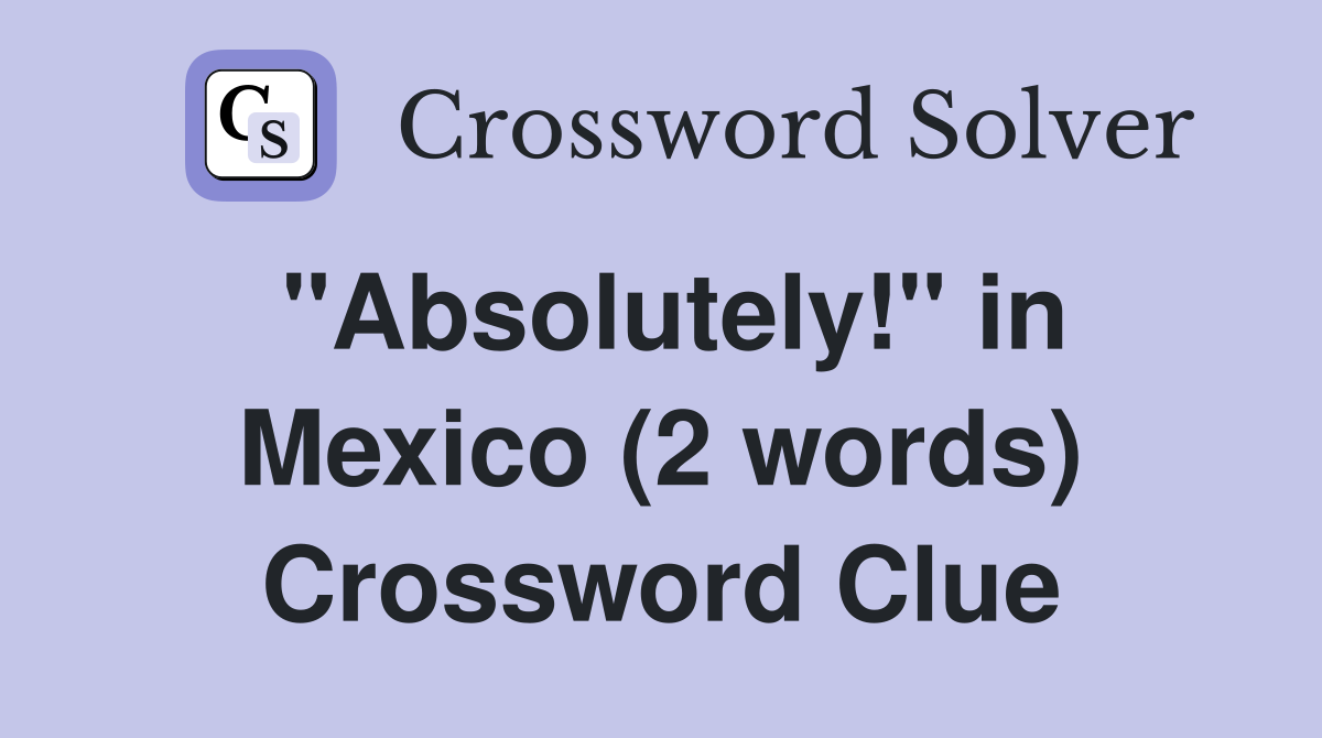 "Absolutely!" in Mexico (2 words) Crossword Clue