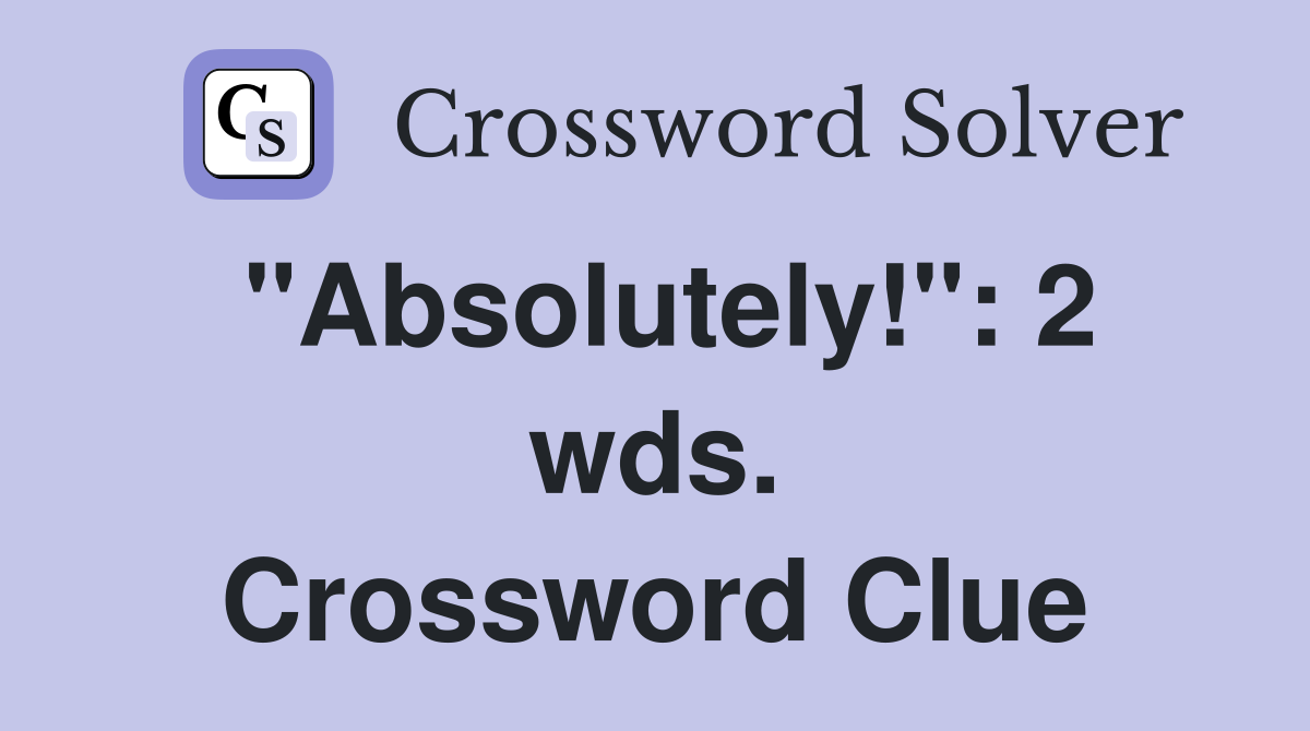 "Absolutely!": 2 wds. Crossword Clue