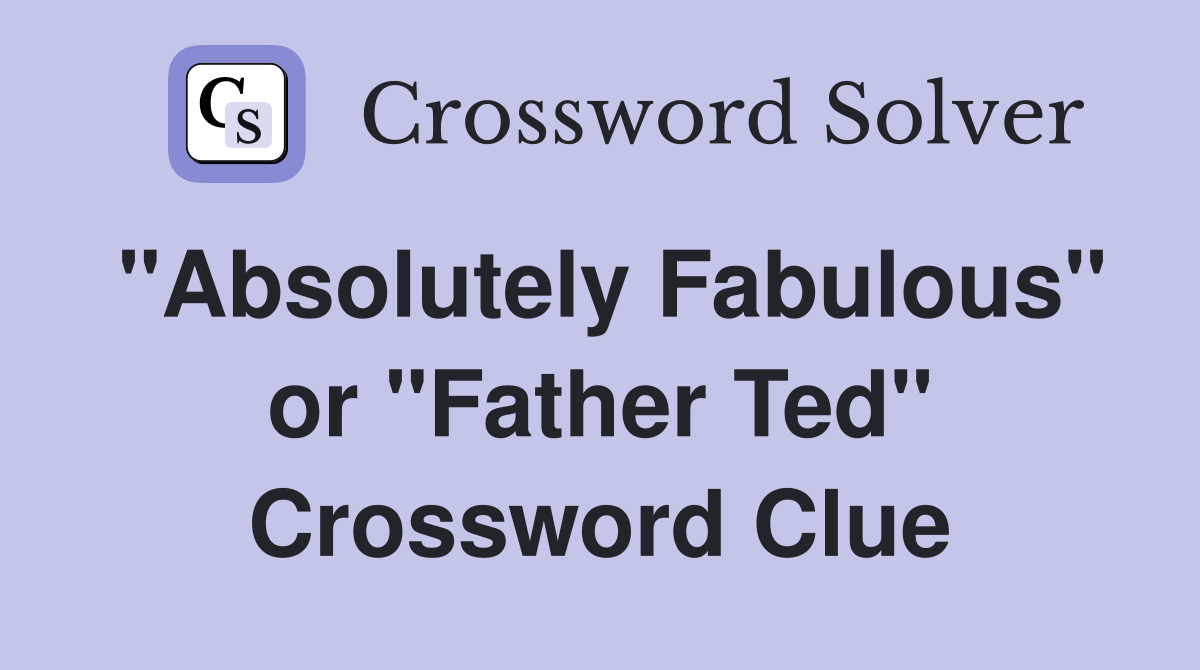 "Absolutely Fabulous" or "Father Ted" Crossword Clue
