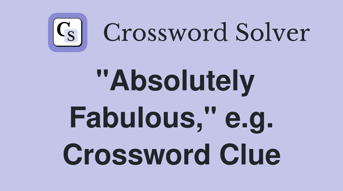 "Absolutely Fabulous," e.g. Crossword Clue