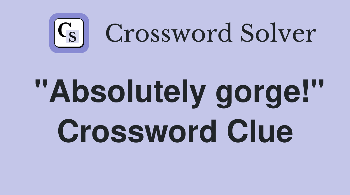 "Absolutely gorge!" Crossword Clue