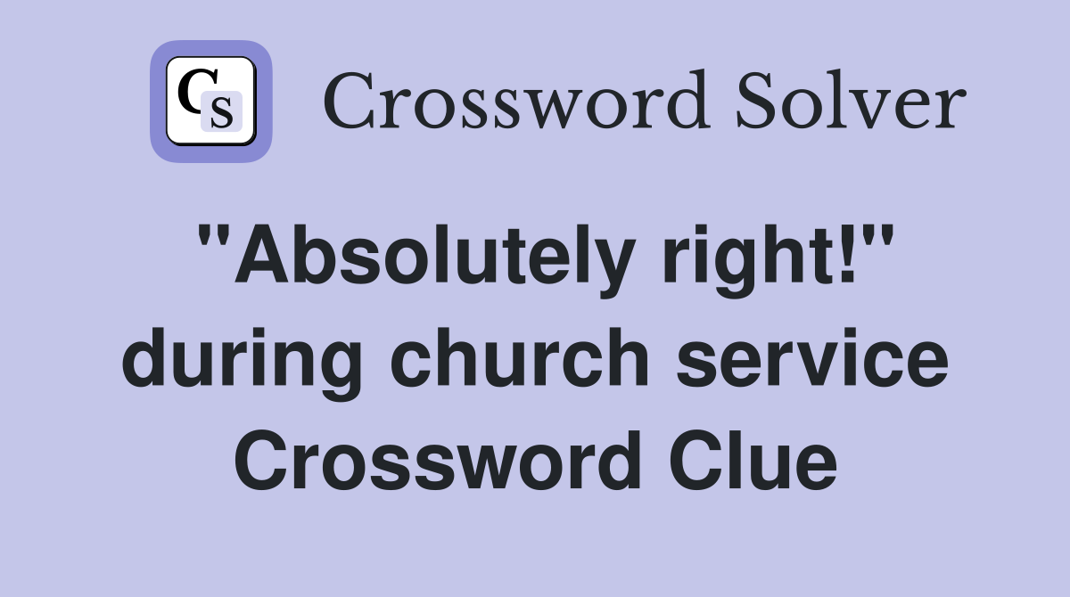 "Absolutely right!" during church service Crossword Clue