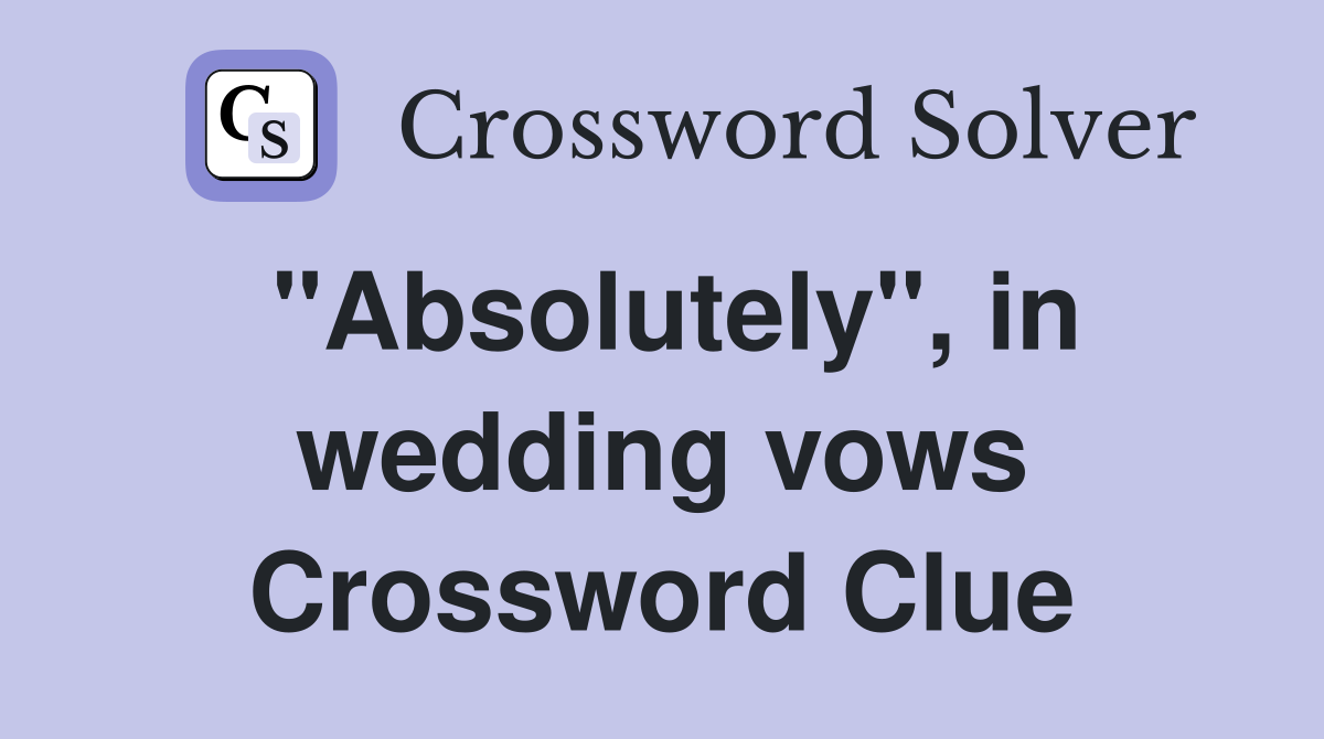 "Absolutely", in wedding vows Crossword Clue
