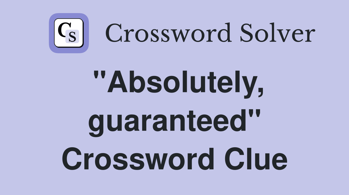 "Absolutely, guaranteed" Crossword Clue