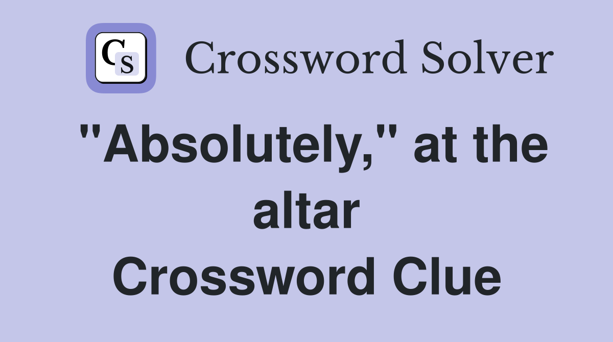 "Absolutely," at the altar Crossword Clue