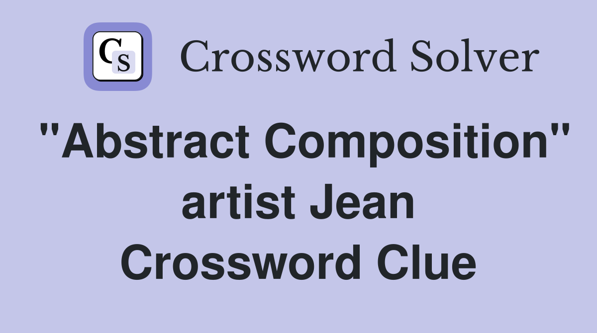 "Abstract Composition" artist Jean Crossword Clue