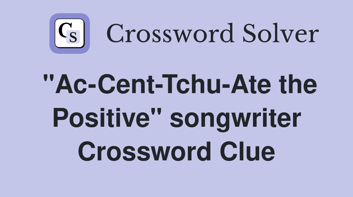 "Ac-Cent-Tchu-Ate the Positive" songwriter Crossword Clue