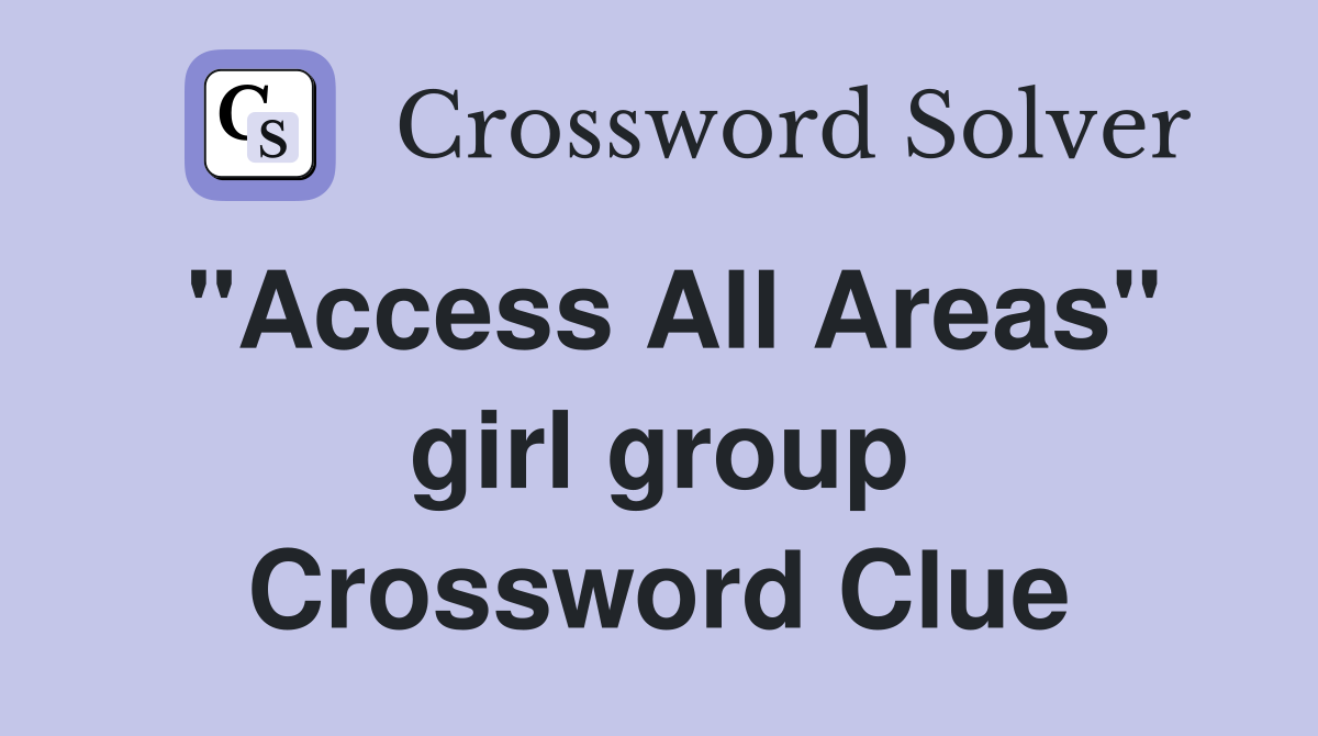"Access All Areas" girl group Crossword Clue