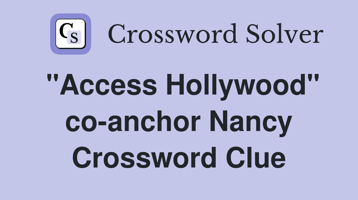 "Access Hollywood" co-anchor Nancy Crossword Clue