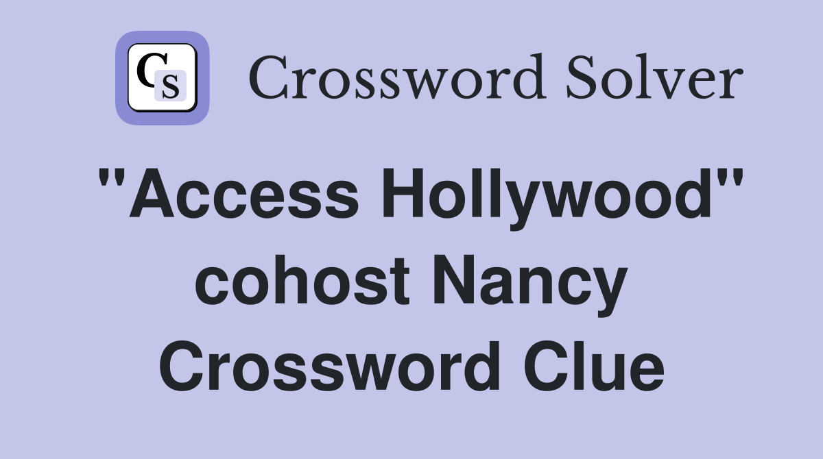 "Access Hollywood" cohost Nancy Crossword Clue
