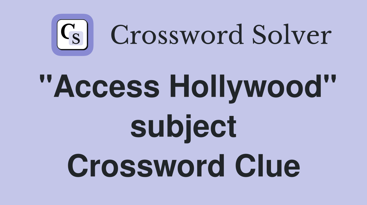 "Access Hollywood" subject Crossword Clue
