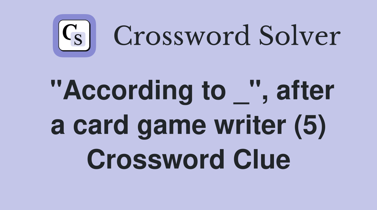 "According to _", after a card game writer (5) Crossword Clue