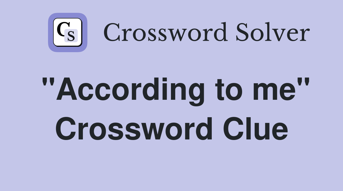 "According to me" Crossword Clue