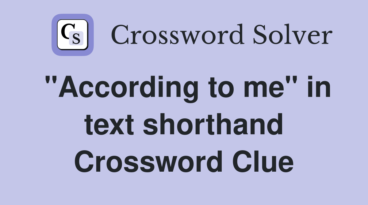 "According to me" in text shorthand Crossword Clue