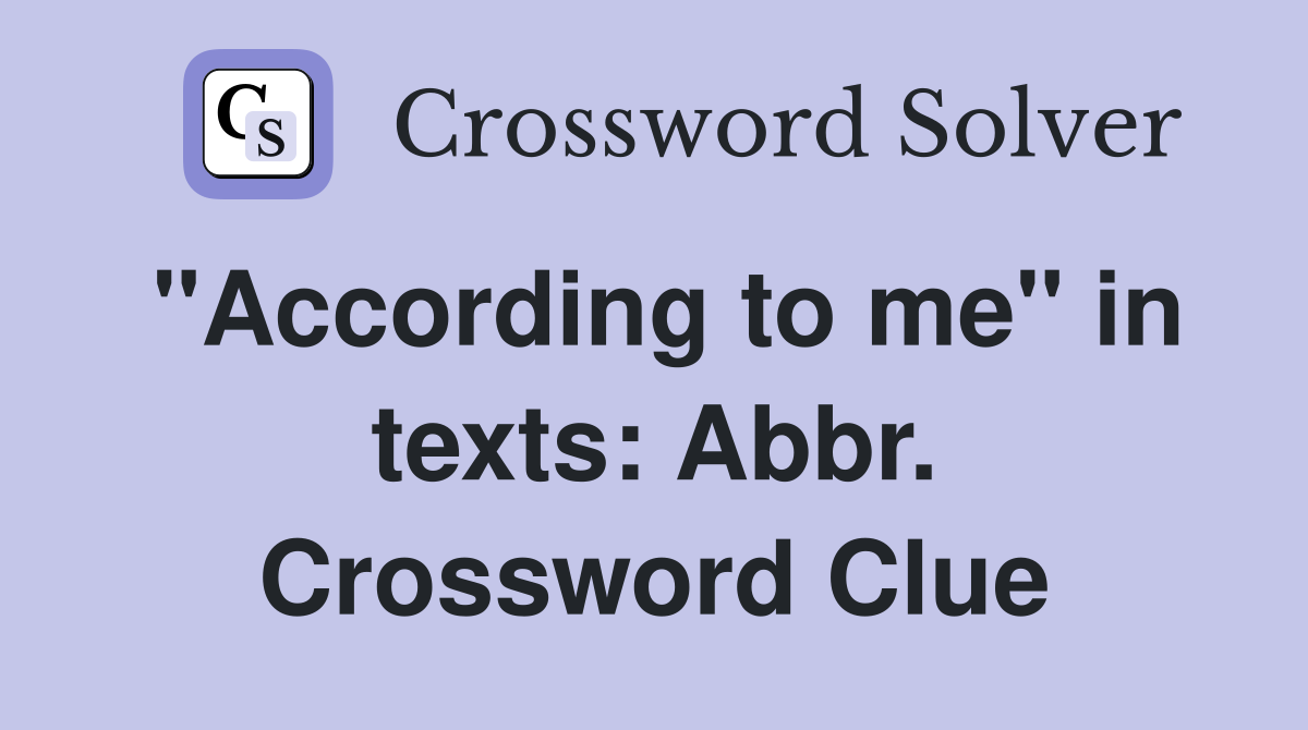 "According to me" in texts: Abbr. Crossword Clue