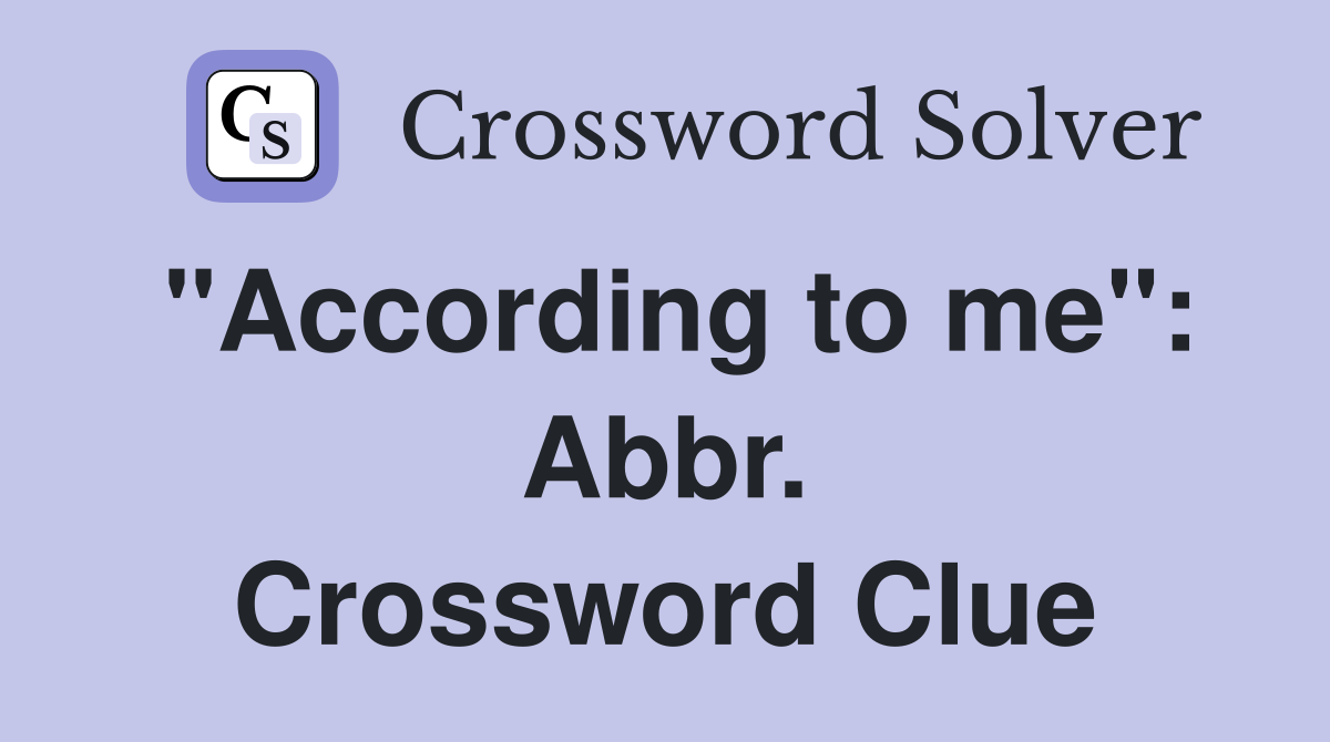 "According to me": Abbr. Crossword Clue