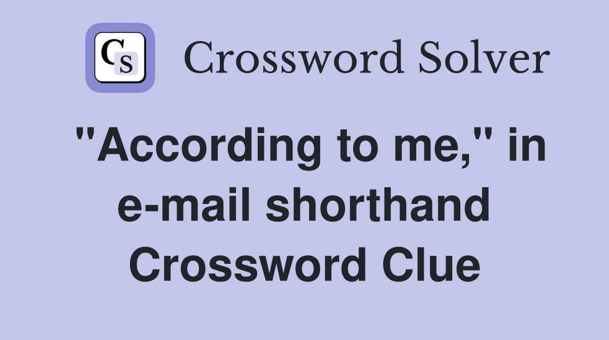 "According to me," in e-mail shorthand Crossword Clue
