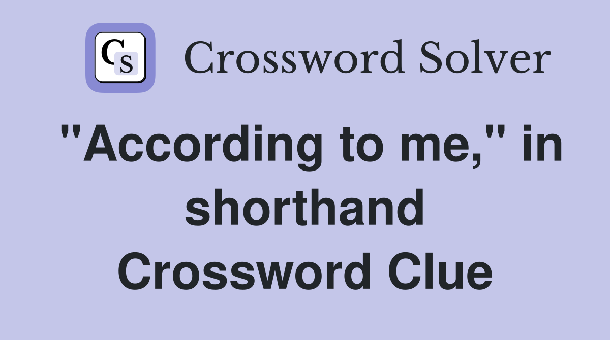 "According to me," in shorthand Crossword Clue