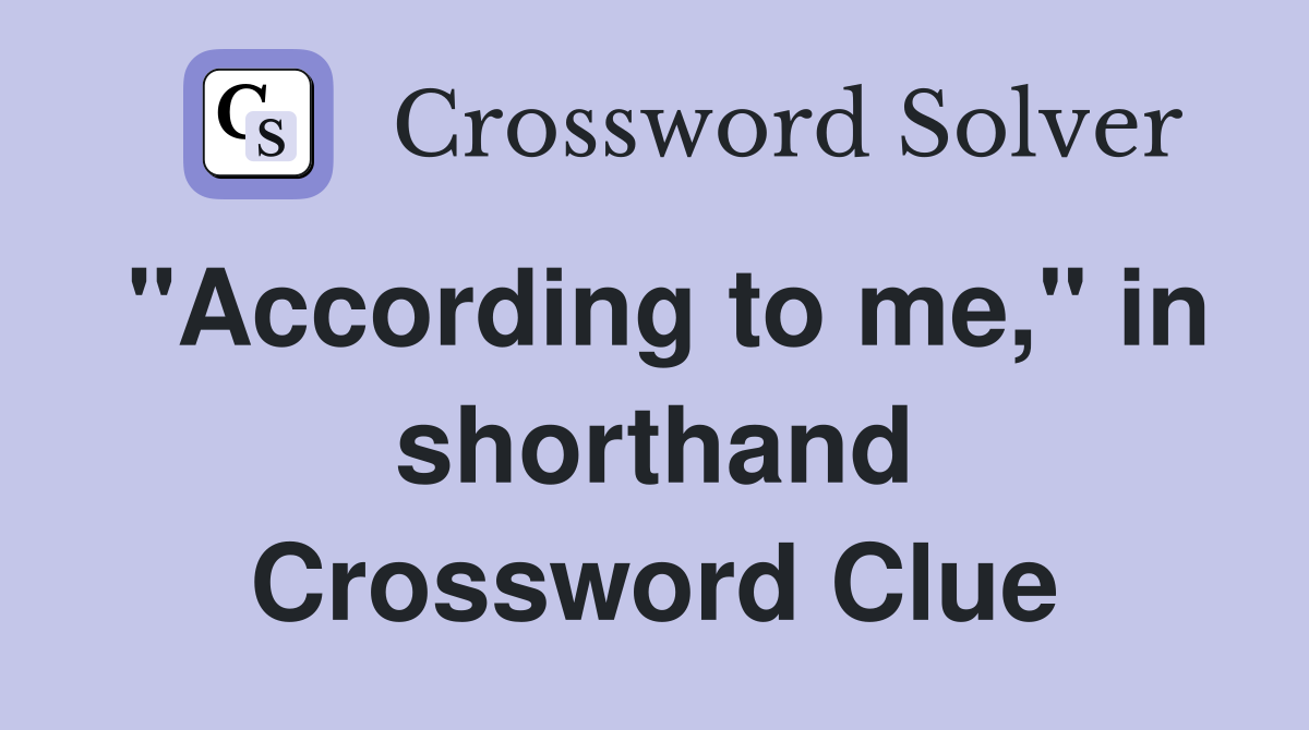 According to me, in shorthand - Crossword Clue Answers - Crossword Solver