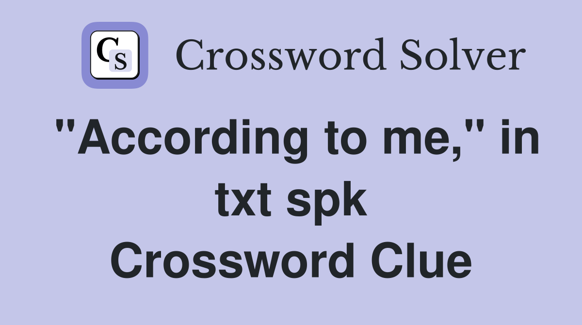 "According to me," in txt spk Crossword Clue