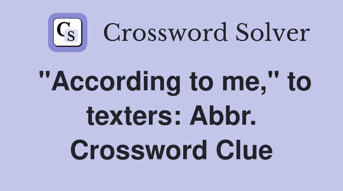 "According to me," to texters: Abbr. Crossword Clue
