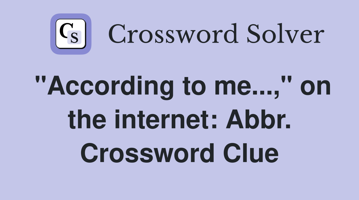 "According to me...," on the internet: Abbr. Crossword Clue