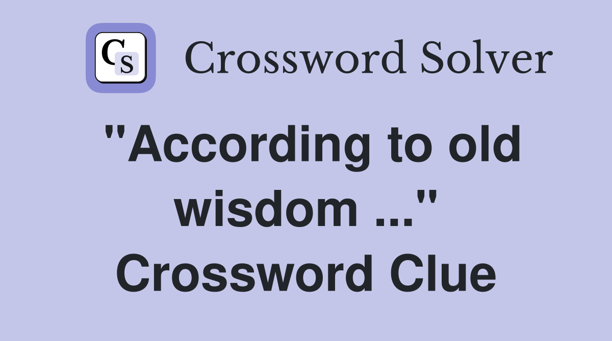 "According to old wisdom ..." Crossword Clue