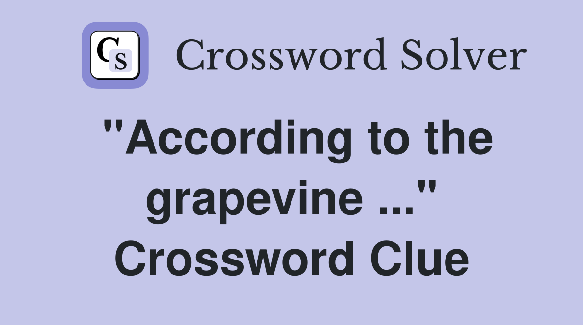 "According to the grapevine ..." Crossword Clue