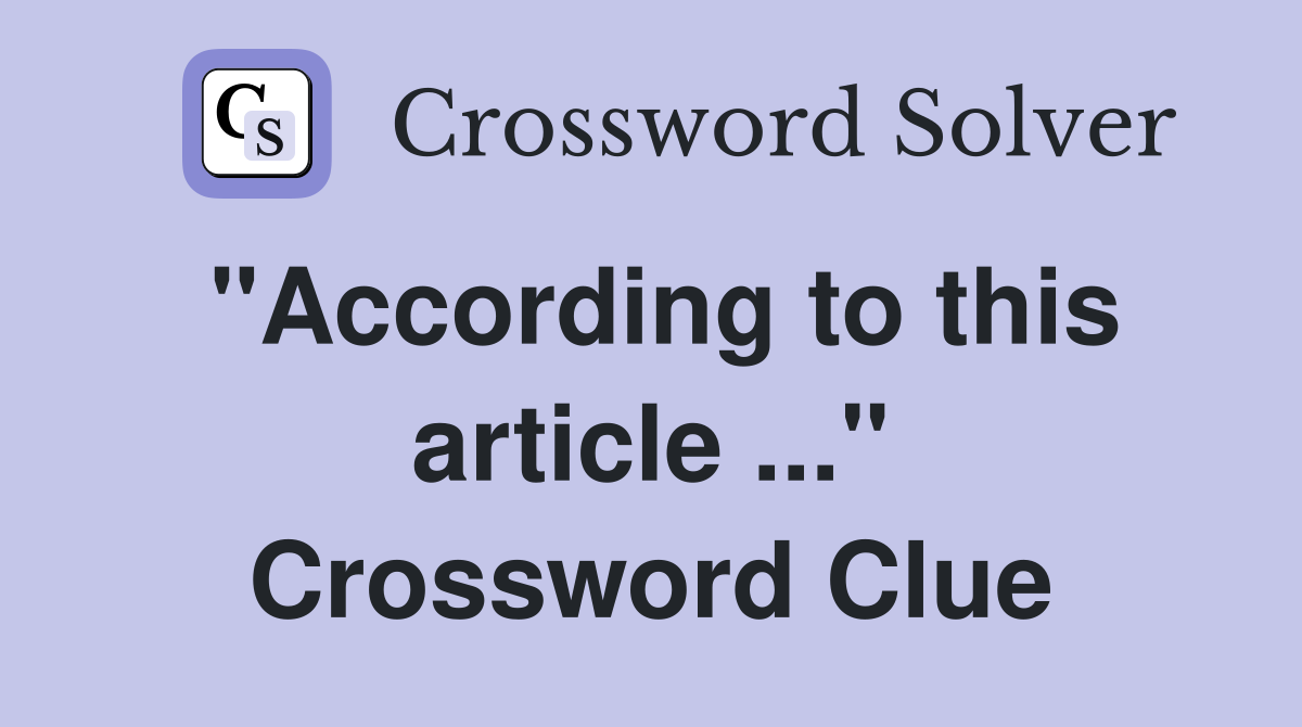 "According to this article ..." Crossword Clue