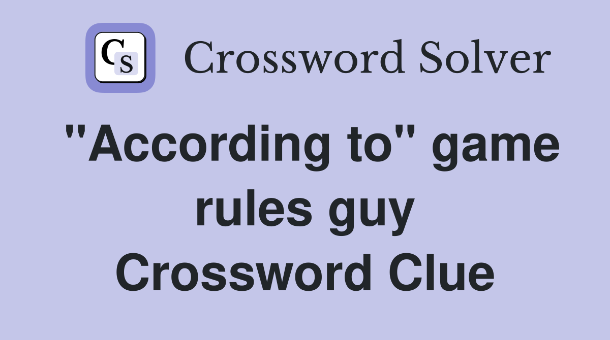 "According to" game rules guy Crossword Clue