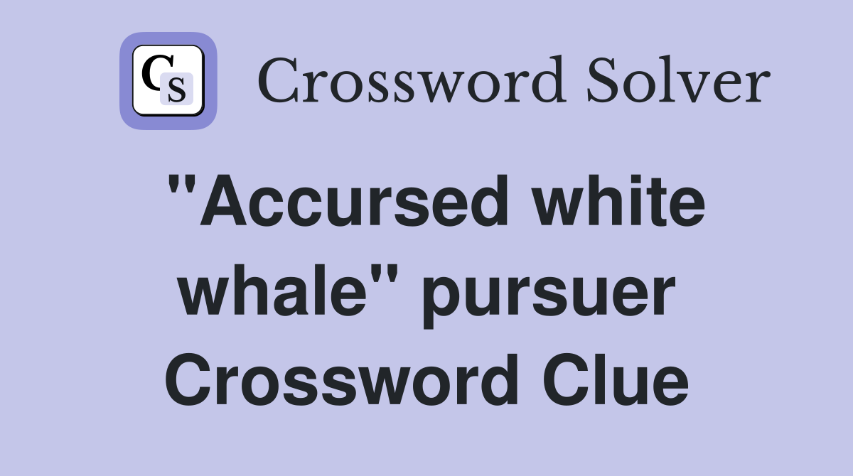 "Accursed white whale" pursuer Crossword Clue