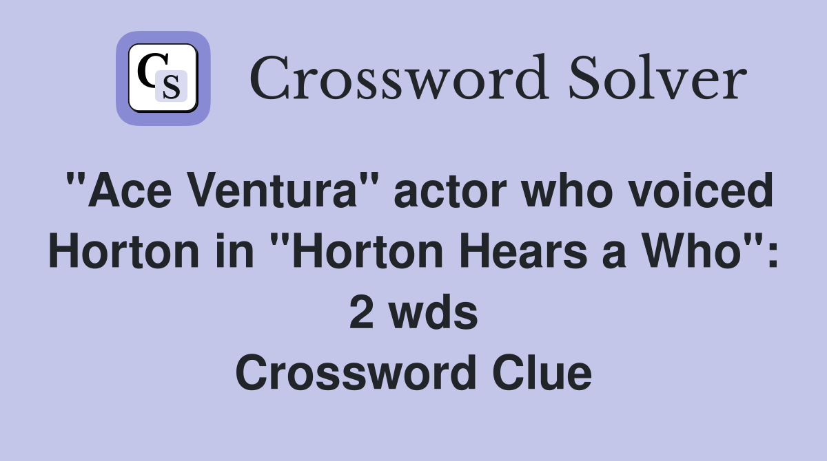 "Ace Ventura" actor who voiced Horton in "Horton Hears a Who": 2 wds Crossword Clue
