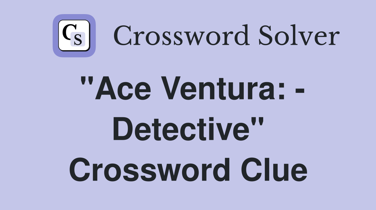 "Ace Ventura: - Detective" Crossword Clue
