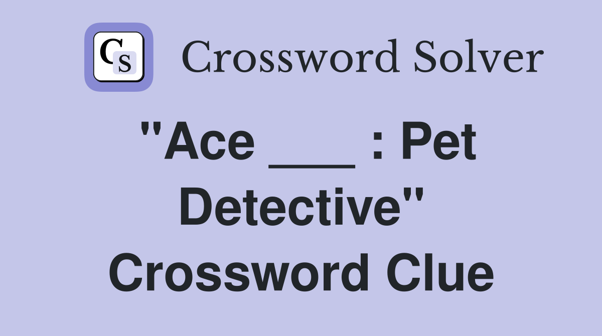 "Ace ___ : Pet Detective" Crossword Clue